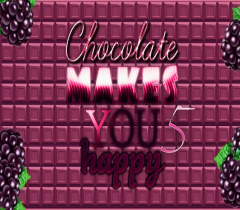 Chocolate makes you happy 5 