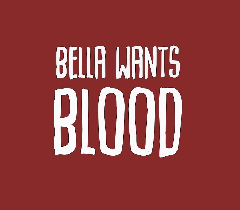 Bella Wants Blood 