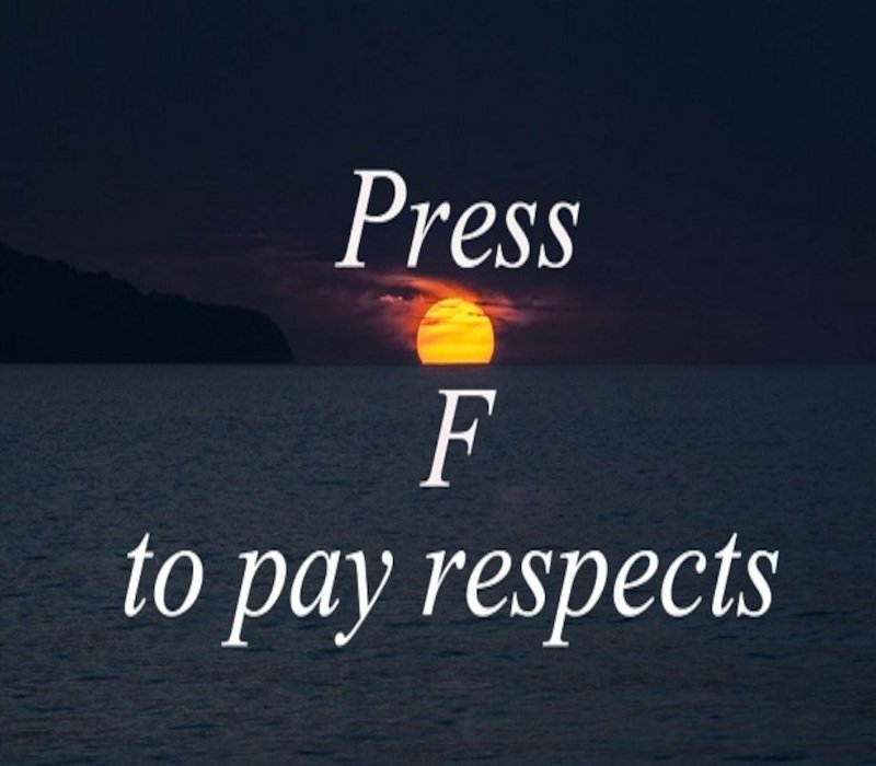 Press F to pay respects 
